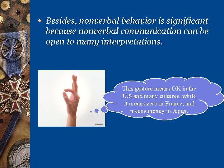w Besides, nonverbal behavior is significant because nonverbal communication can be open to many