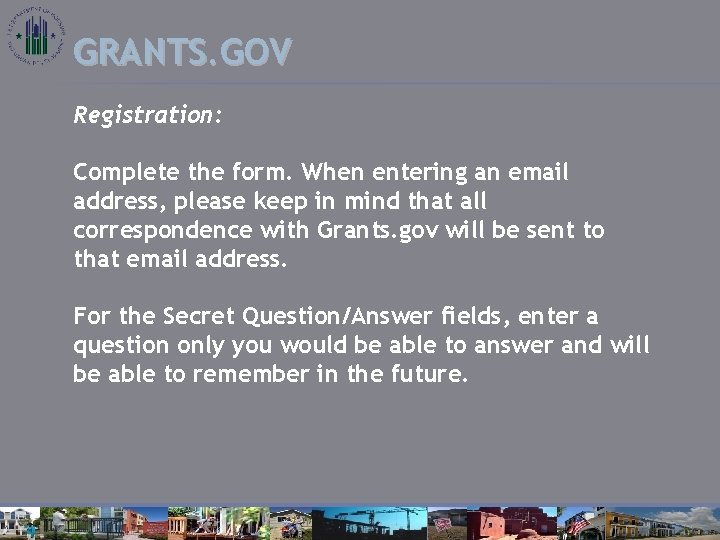 GRANTS. GOV Registration: Complete the form. When entering an email address, please keep in