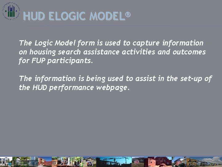 HUD ELOGIC MODEL® The Logic Model form is used to capture information on housing