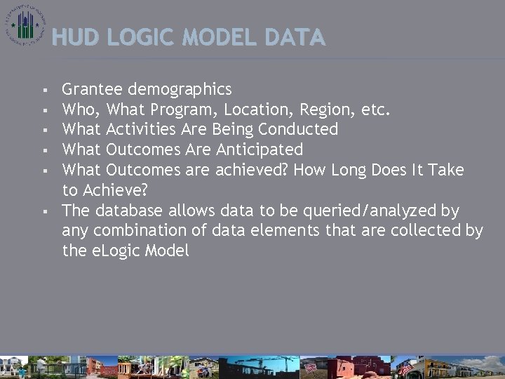 HUD LOGIC MODEL DATA § § § Grantee demographics Who, What Program, Location, Region,