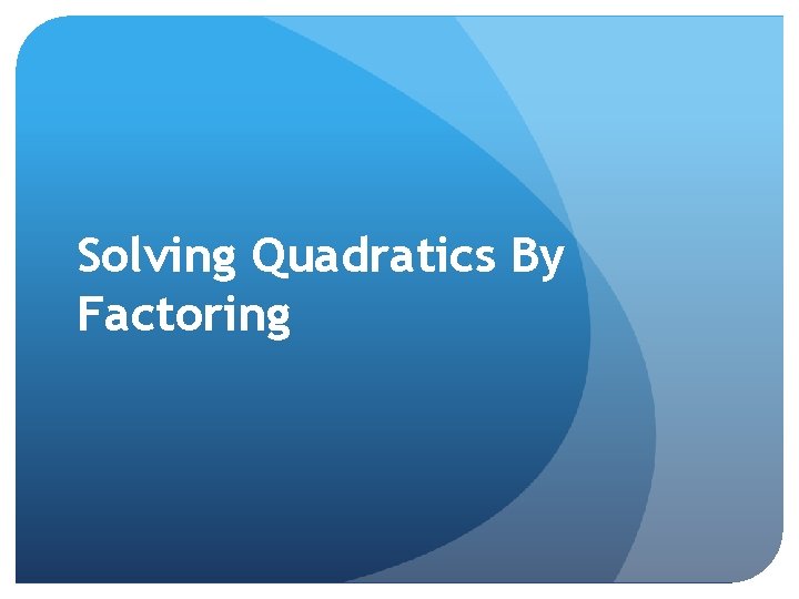 Solving Quadratics By Factoring 