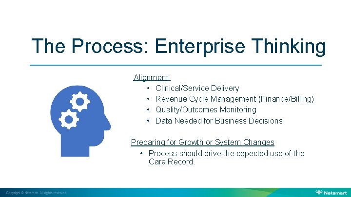 The Process: Enterprise Thinking Alignment: • Clinical/Service Delivery • Revenue Cycle Management (Finance/Billing) •