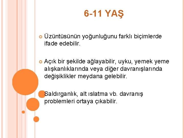 6 -11 YAŞ Üzüntüsünün yoğunluğunu farklı biçimlerde ifade edebilir. Açık bir şekilde ağlayabilir, uyku,