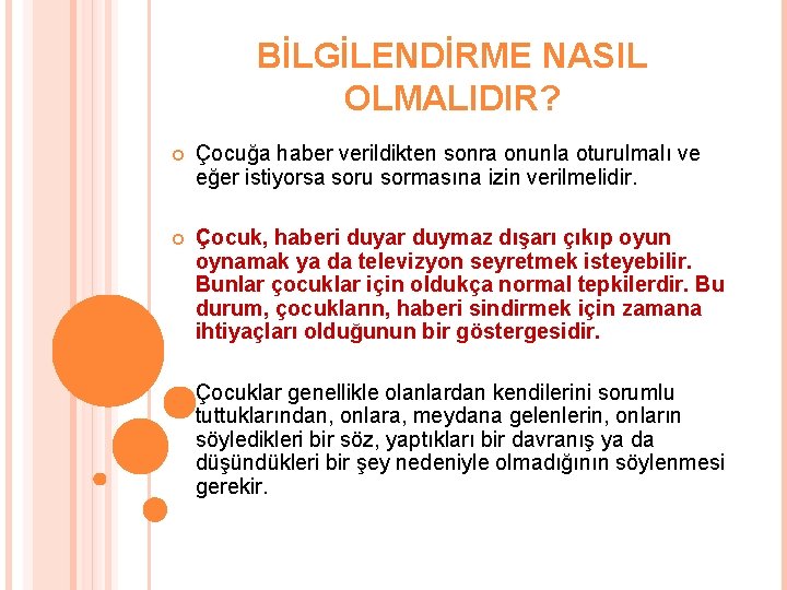 BİLGİLENDİRME NASIL OLMALIDIR? Çocuğa haber verildikten sonra onunla oturulmalı ve eğer istiyorsa soru sormasına