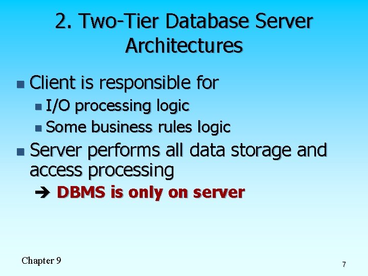 2. Two-Tier Database Server Architectures n Client is responsible for n I/O processing logic