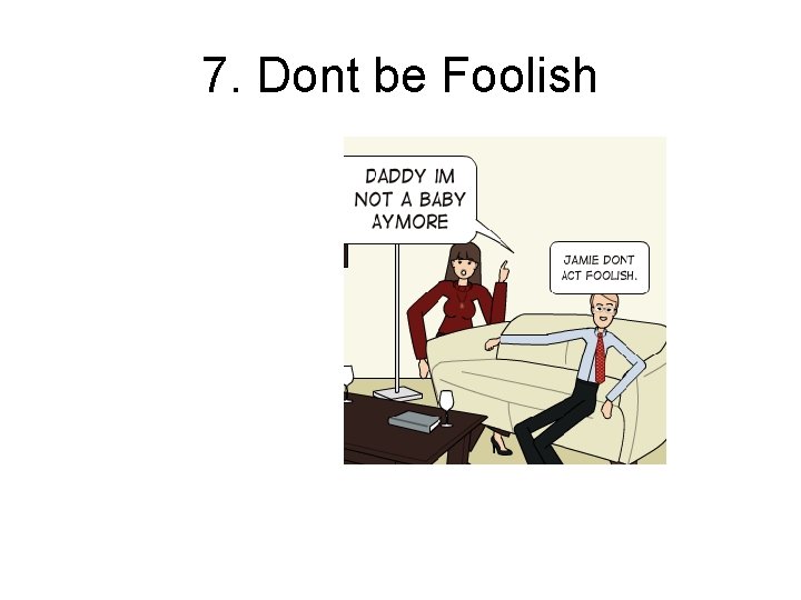 7. Dont be Foolish 