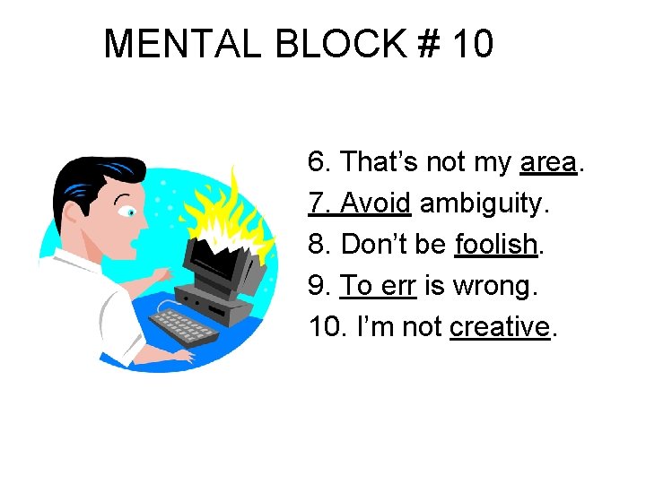MENTAL BLOCK # 10 6. That’s not my area. 7. Avoid ambiguity. 8. Don’t