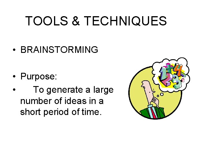TOOLS & TECHNIQUES • BRAINSTORMING • Purpose: • To generate a large number of