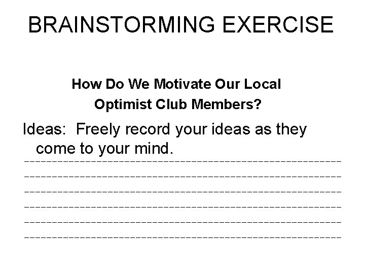 BRAINSTORMING EXERCISE How Do We Motivate Our Local Optimist Club Members? Ideas: Freely record