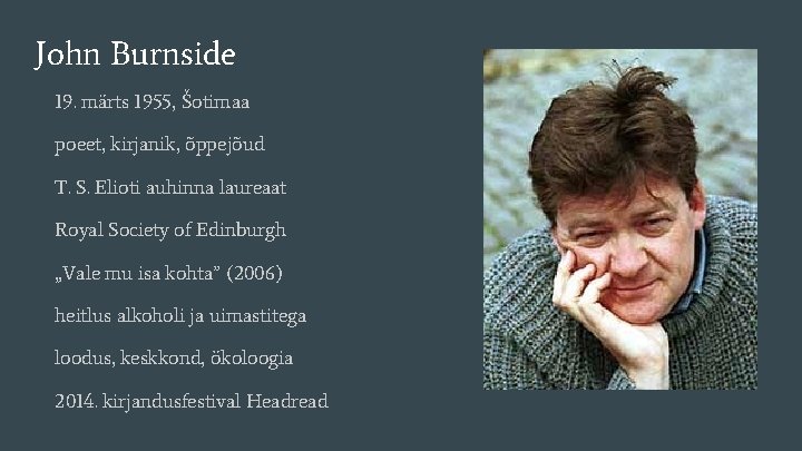 John Burnside 19. märts 1955, Šotimaa poeet, kirjanik, õppejõud T. S. Elioti auhinna laureaat