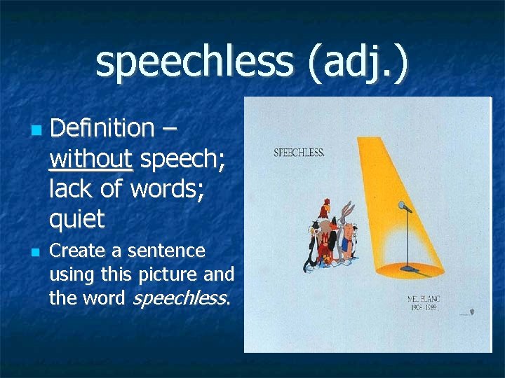 speechless (adj. ) Definition – without speech; lack of words; quiet Create a sentence