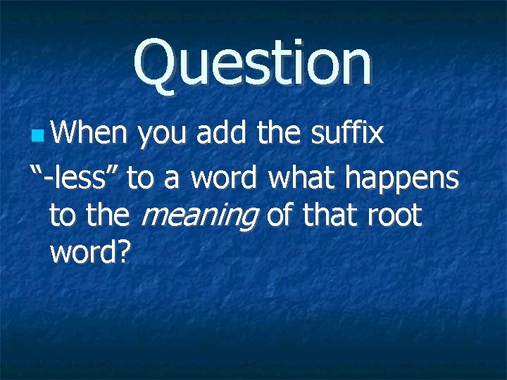 Question When you add the suffix “-less” to a word what happens to the