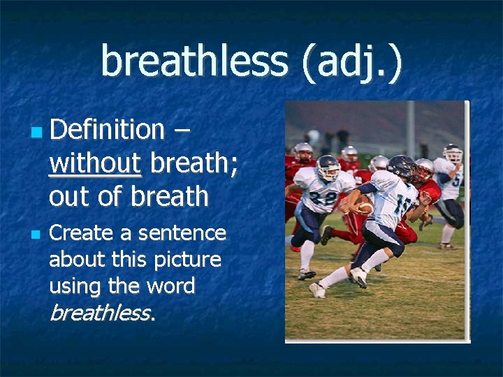 breathless (adj. ) Definition – without breath; out of breath Create a sentence about