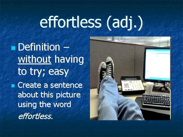 effortless (adj. ) Definition – without having to try; easy Create a sentence about