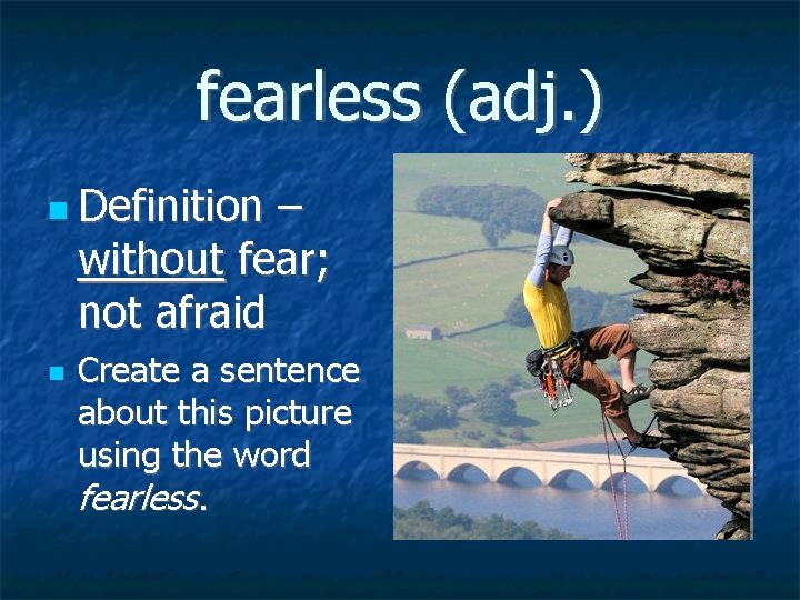 fearless (adj. ) Definition – without fear; not afraid Create a sentence about this