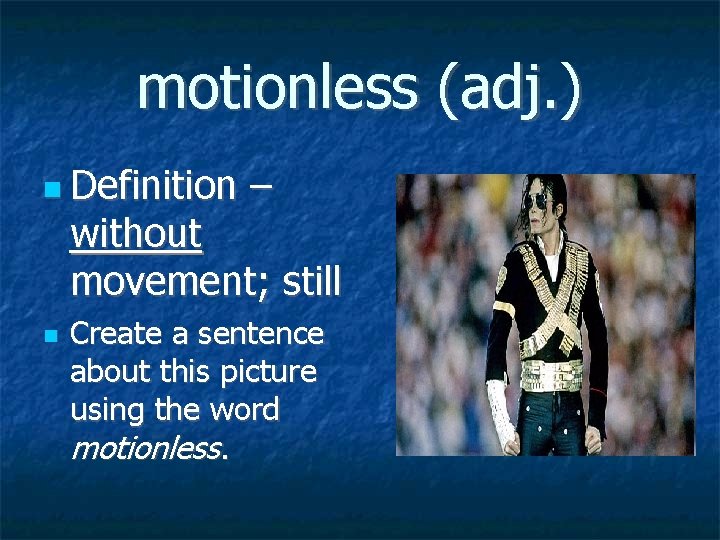 motionless (adj. ) Definition – without movement; still Create a sentence about this picture