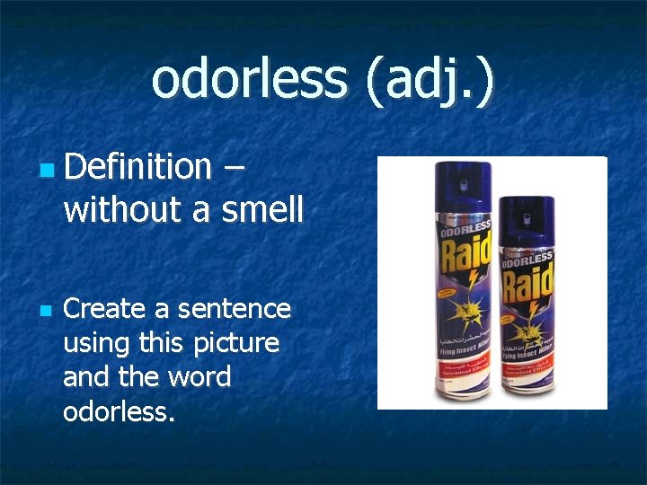 odorless (adj. ) Definition – without a smell Create a sentence using this picture