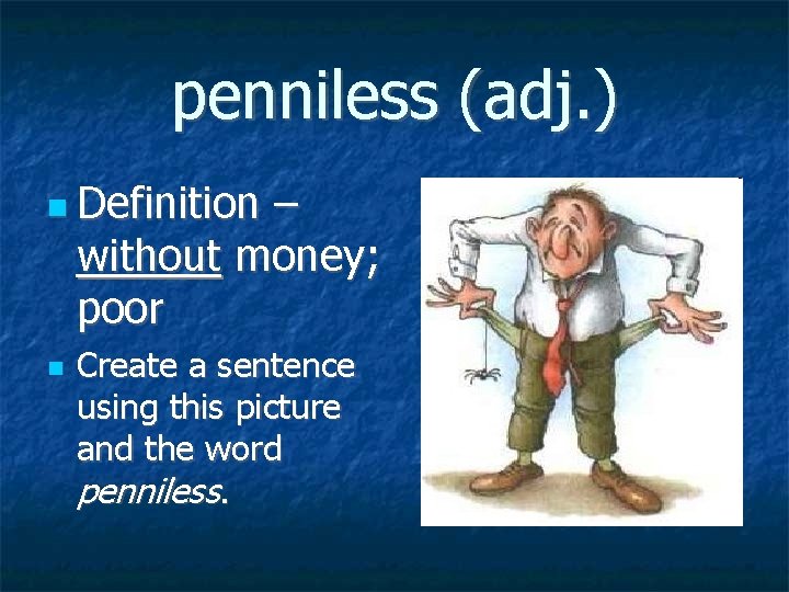 penniless (adj. ) Definition – without money; poor Create a sentence using this picture