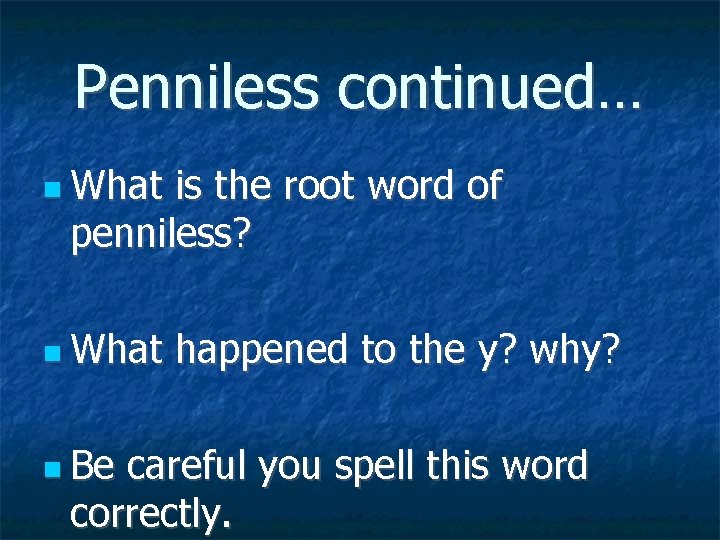 Penniless continued… What is the root word of penniless? What Be happened to the