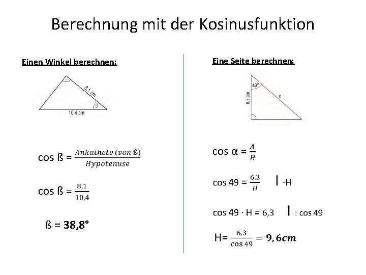 Berechnung mit der Kosinusfunktion Einen Winkel berechnen: • ß = 38, 8° Eine Seite