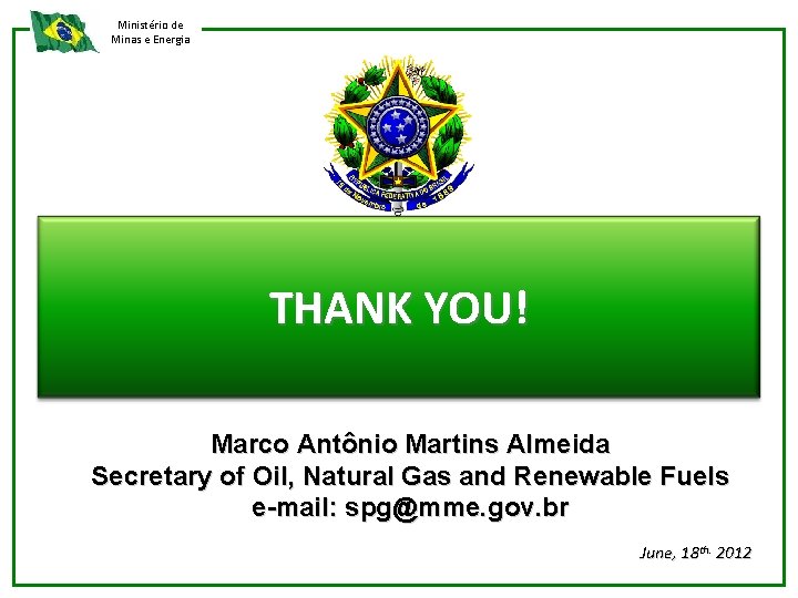 Ministério de Minas e Energia THANK YOU! Marco Antônio Martins Almeida Secretary of Oil,