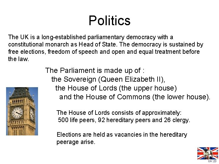 Politics The UK is a long-established parliamentary democracy with a constitutional monarch as Head