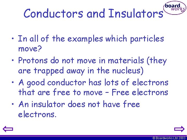 Conductors and Insulators • In all of the examples which particles move? • Protons