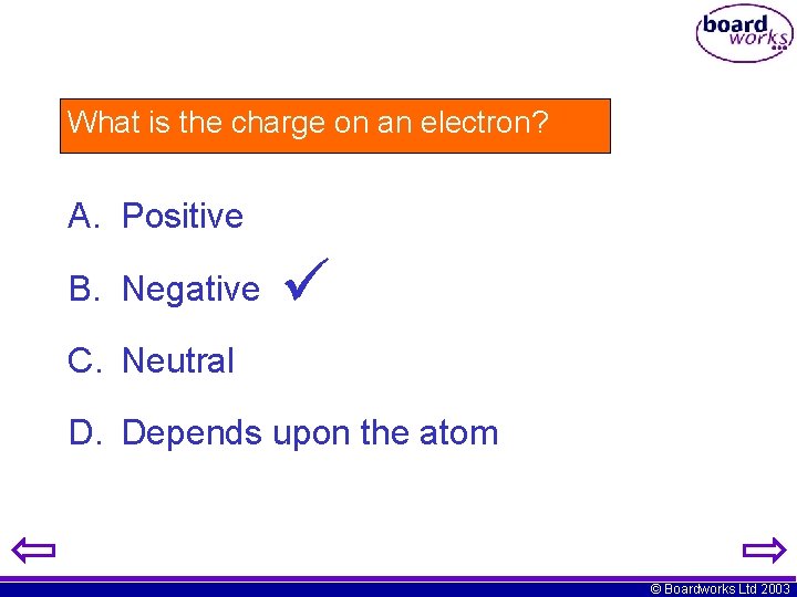 What is the charge on an electron? A. Positive B. Negative C. Neutral D.