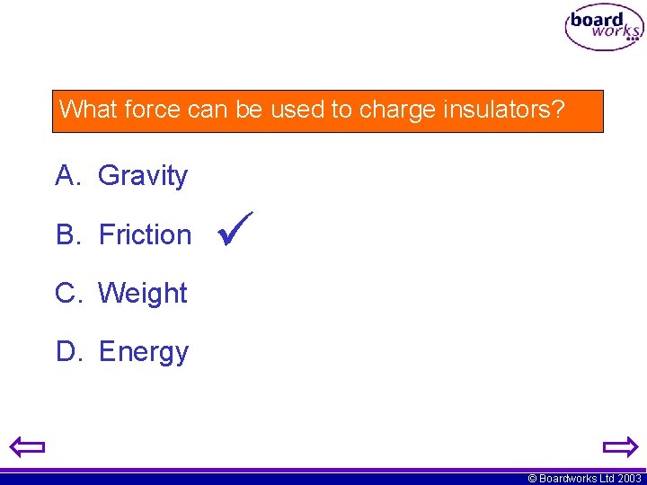 What force can be used to charge insulators? A. Gravity B. Friction C. Weight