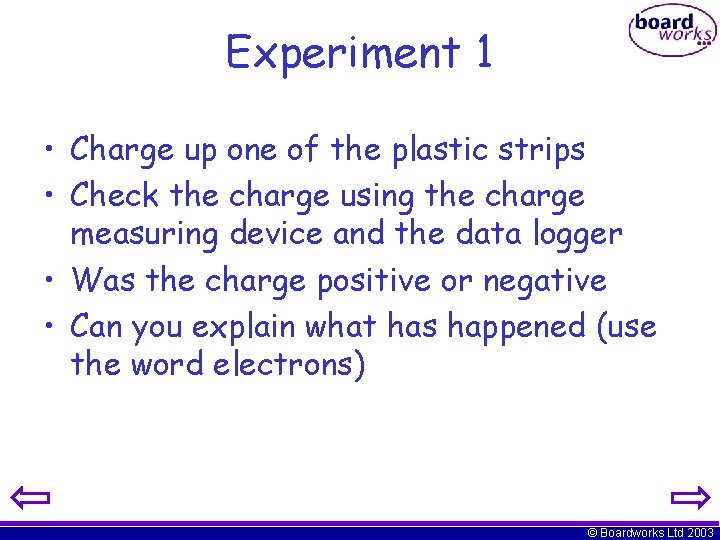 Experiment 1 • Charge up one of the plastic strips • Check the charge
