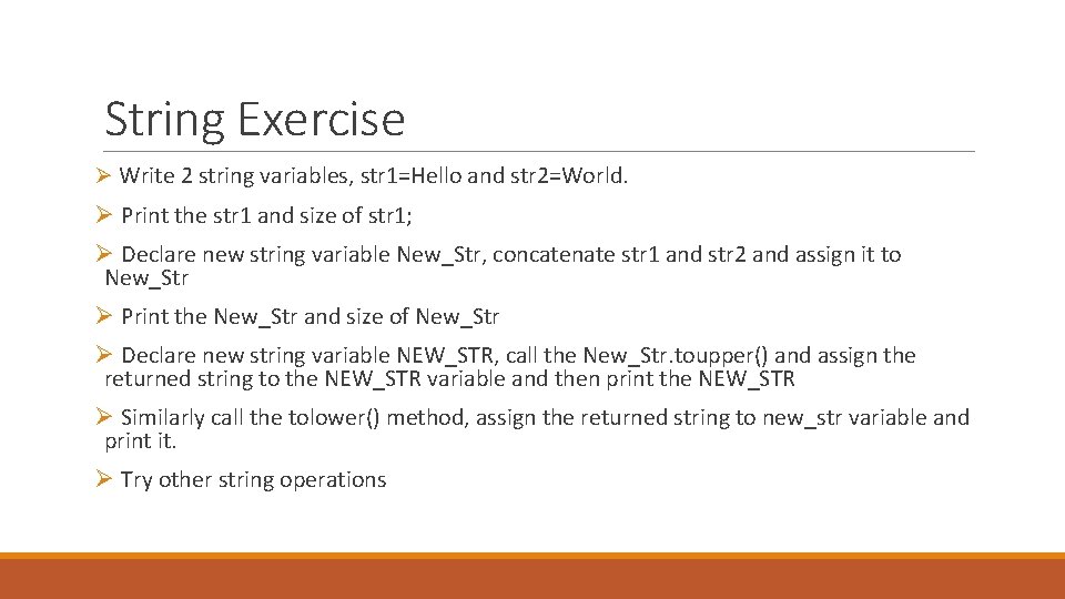 String Exercise Ø Write 2 string variables, str 1=Hello and str 2=World. Ø Print String Exercise Ø Write 2 string variables, str 1=Hello and str 2=World. Ø Print