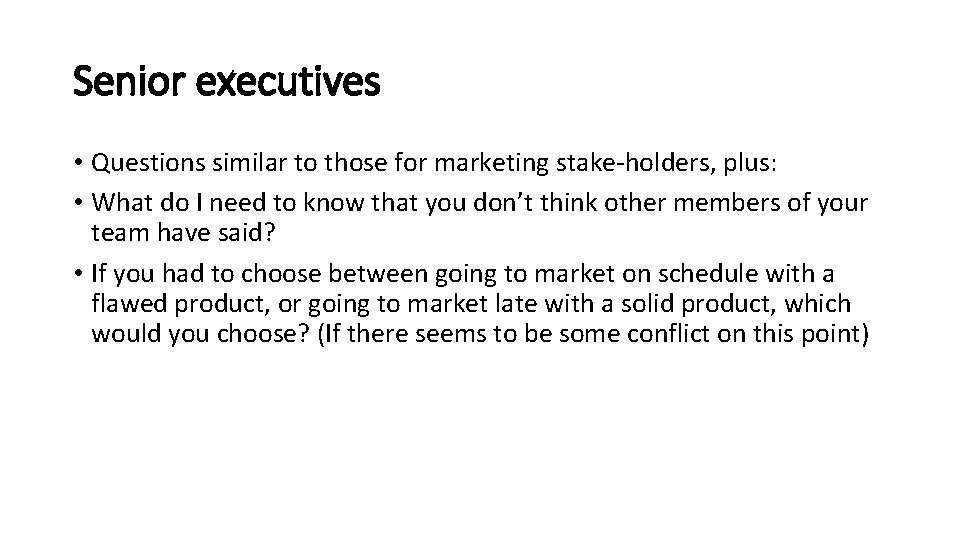 Senior executives • Questions similar to those for marketing stake-holders, plus: • What do