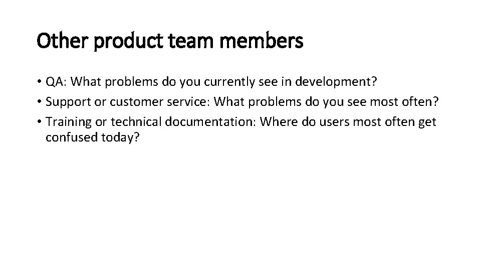Other product team members • QA: What problems do you currently see in development?