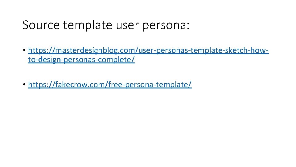 Source template user persona: • https: //masterdesignblog. com/user-personas-template-sketch-howto-design-personas-complete/ • https: //fakecrow. com/free-persona-template/ 