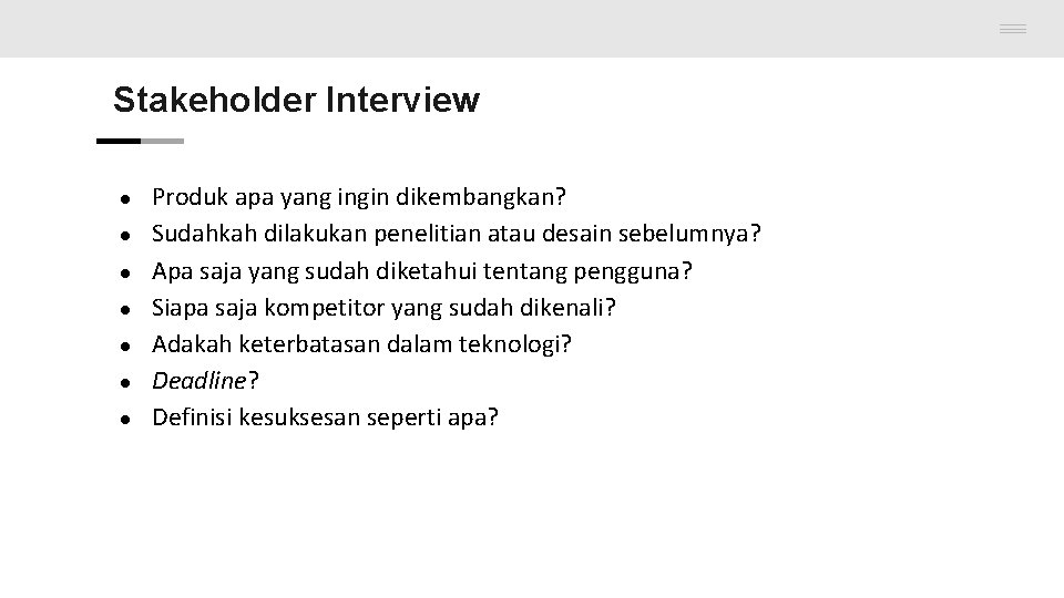Stakeholder Interview ● ● ● ● Produk apa yang ingin dikembangkan? Sudahkah dilakukan penelitian