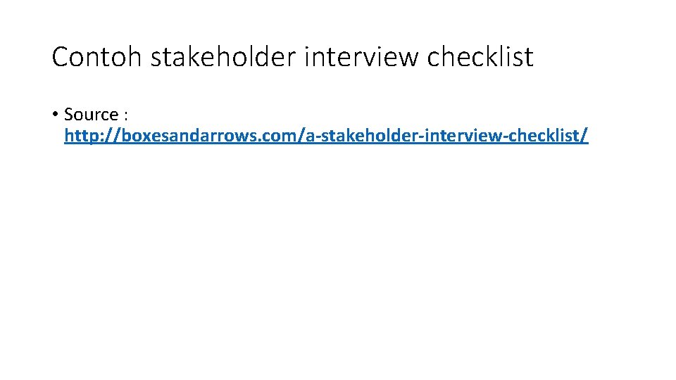 Contoh stakeholder interview checklist • Source : http: //boxesandarrows. com/a-stakeholder-interview-checklist/ 