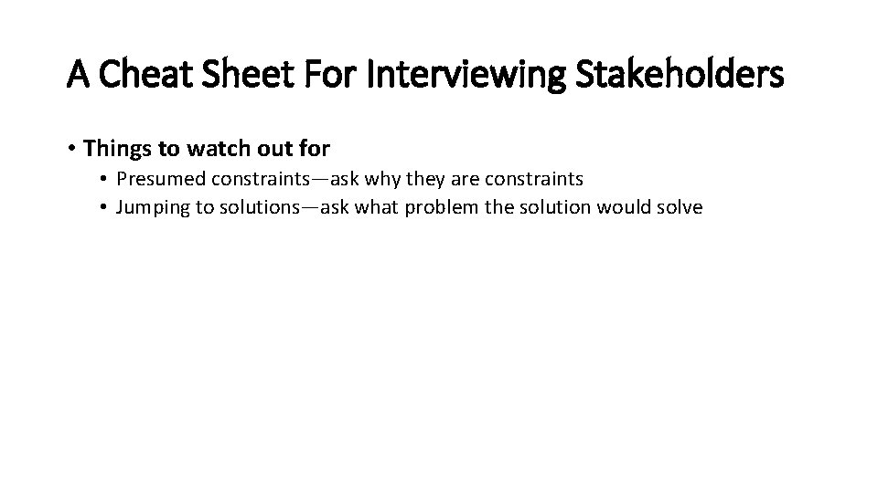A Cheat Sheet For Interviewing Stakeholders • Things to watch out for • Presumed