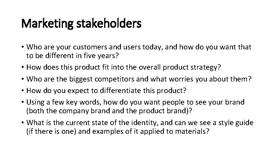 Marketing stakeholders • Who are your customers and users today, and how do you