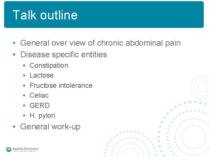 Talk outline • General over view of chronic abdominal pain • Disease specific entities