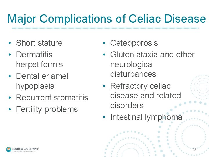 Major Complications of Celiac Disease • Short stature • Dermatitis herpetiformis • Dental enamel