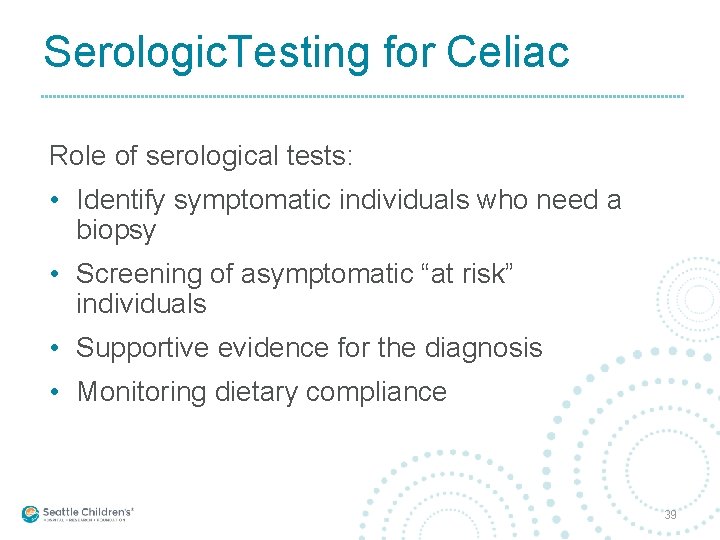 Serologic. Testing for Celiac Role of serological tests: • Identify symptomatic individuals who need