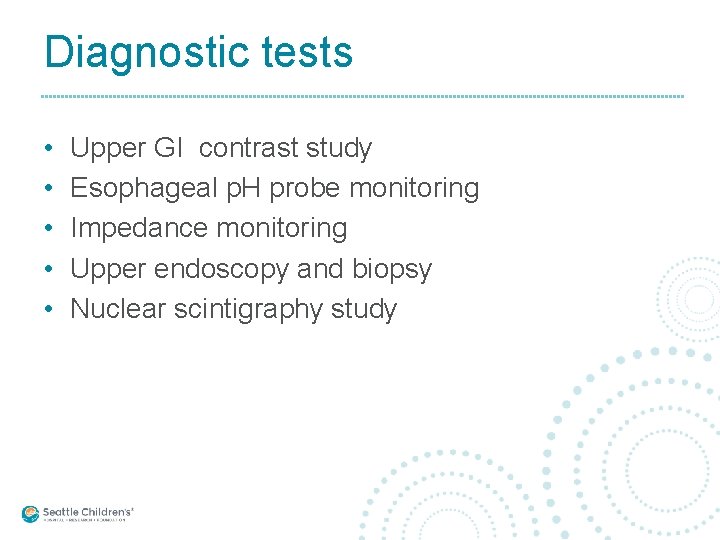 Diagnostic tests • • • Upper GI contrast study Esophageal p. H probe monitoring