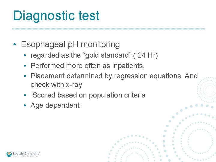 Diagnostic test • Esophageal p. H monitoring • regarded as the “gold standard” (