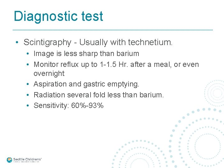 Diagnostic test • Scintigraphy - Usually with technetium. • Image is less sharp than