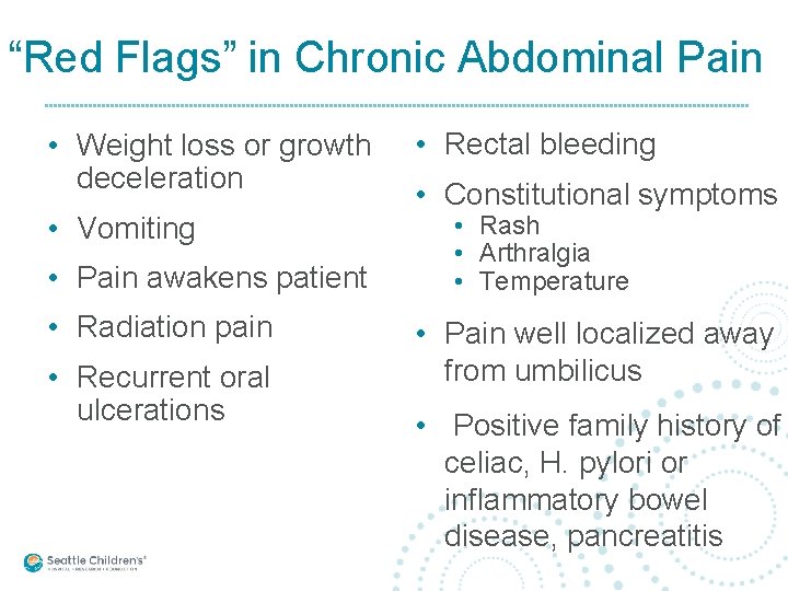 “Red Flags” in Chronic Abdominal Pain • Weight loss or growth deceleration • Vomiting