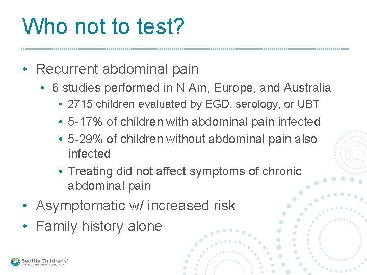 Who not to test? • Recurrent abdominal pain • 6 studies performed in N