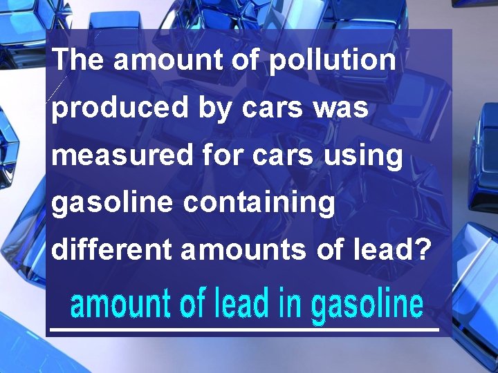 The amount of pollution produced by cars was measured for cars using gasoline containing