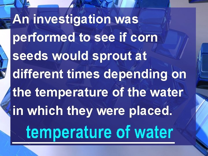 An investigation was performed to see if corn seeds would sprout at different times