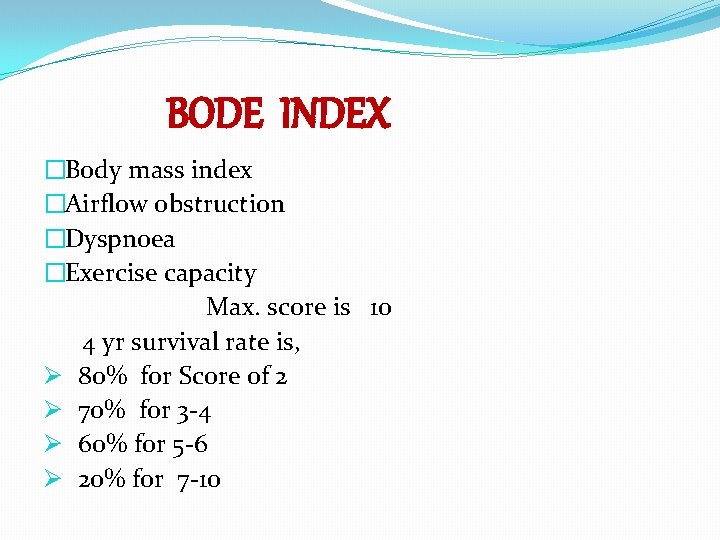 BODE INDEX �Body mass index �Airflow obstruction �Dyspnoea �Exercise capacity Max. score is 10