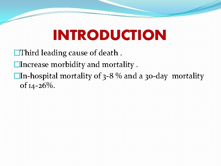 INTRODUCTION �Third leading cause of death. �Increase morbidity and mortality. �In-hospital mortality of 3